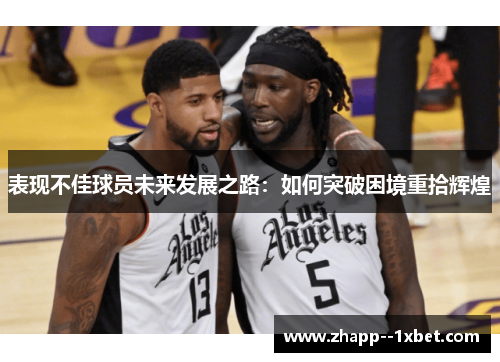 表现不佳球员未来发展之路：如何突破困境重拾辉煌