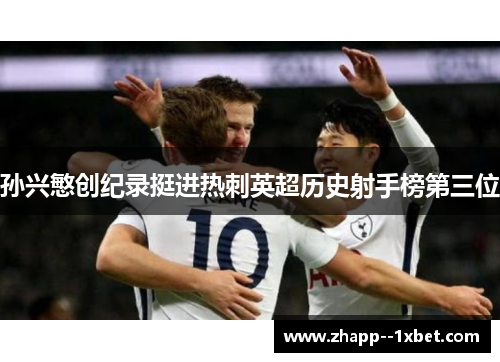 孙兴慜创纪录挺进热刺英超历史射手榜第三位