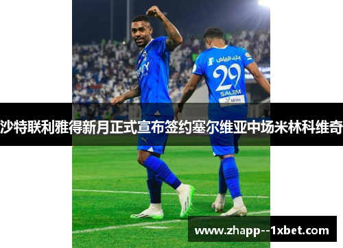 沙特联利雅得新月正式宣布签约塞尔维亚中场米林科维奇