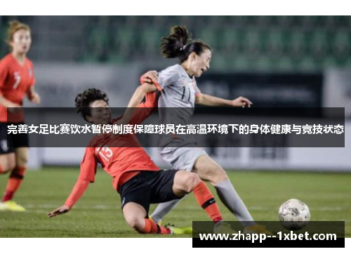 完善女足比赛饮水暂停制度保障球员在高温环境下的身体健康与竞技状态